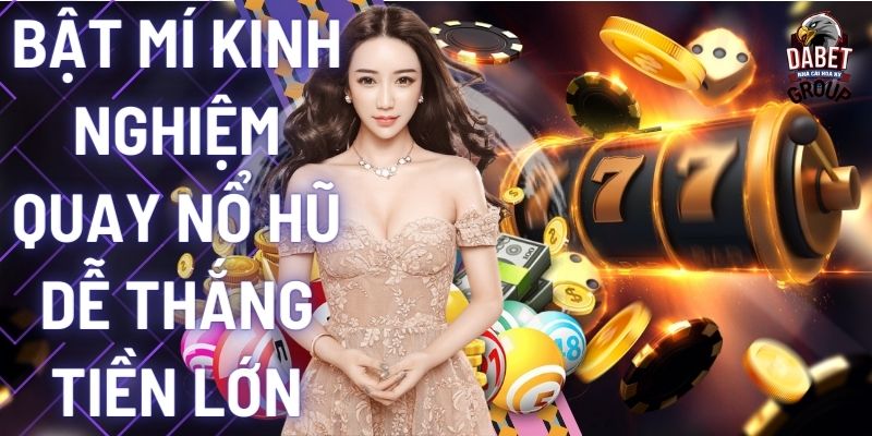 Bật mí kinh nghiệm quay nổ hũ dễ thắng tiền lớn