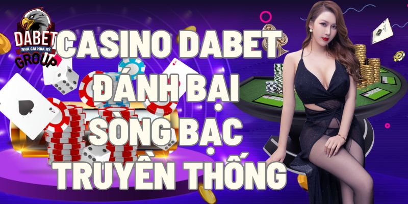 CASINO DABET ĐÁNH BẠI SÒNG BẠC TRUYỀN THỐNG