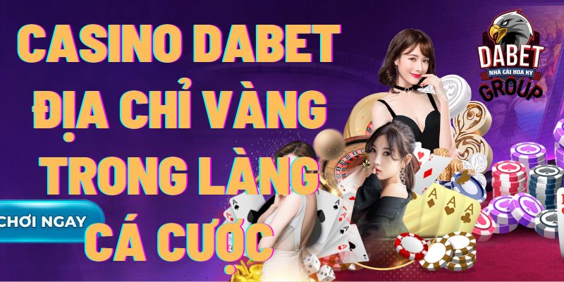 Casino Dabet đại chỉ vàng trong làng cá cược