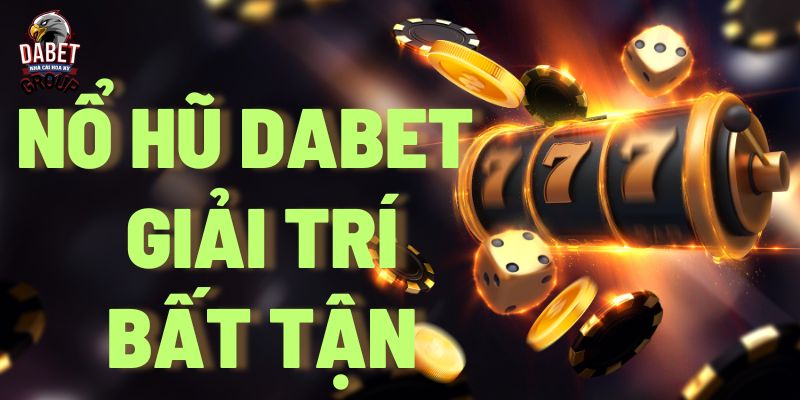 Nổ Hũ Dabet giải trí bất tận