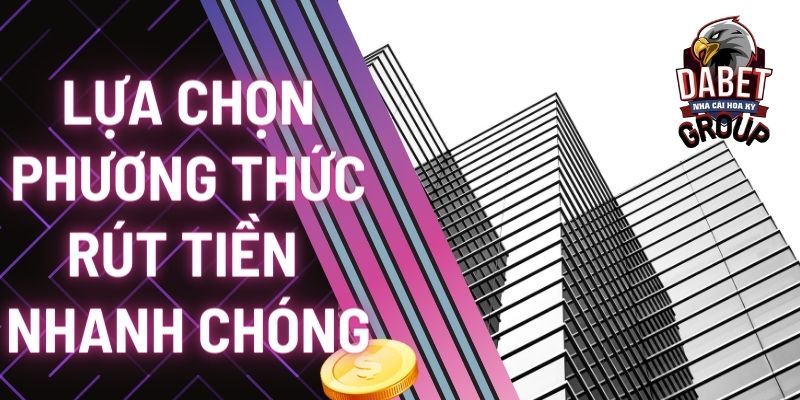 LỰA CHỌN PHƯƠNG THỨC RÚT TIỀN NHANH CHÓNG