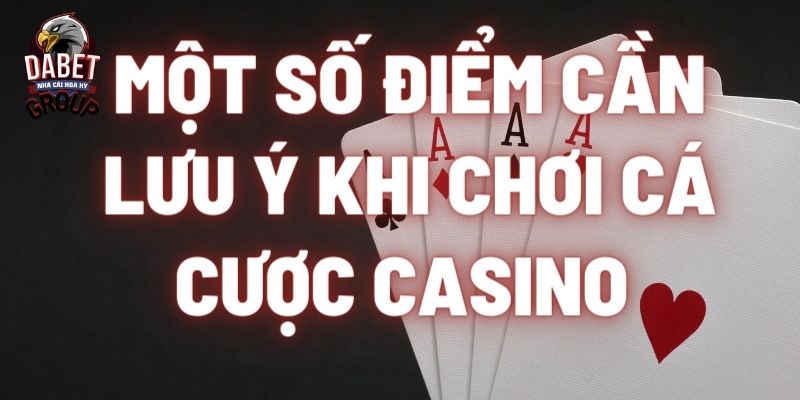 Một số điểm cần lưu ý khi chơi cá cược casino