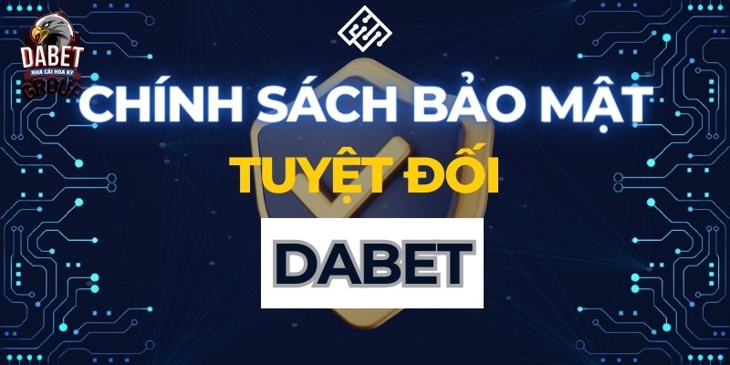 chính sách bảo mật tuyệt đối tại Dabet