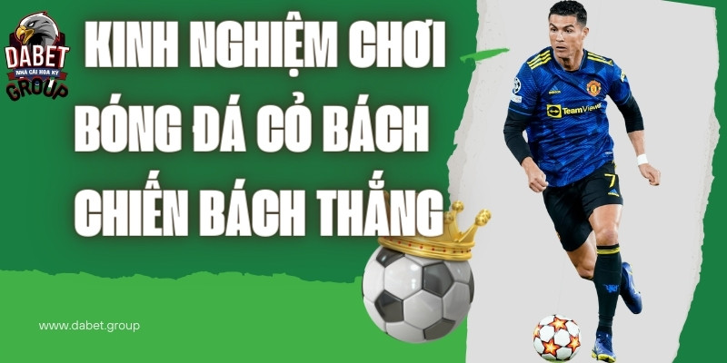 kinh nghiệm chơi bóng đá cỏ bách chiến bách thắng