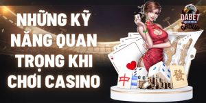 những kỹ năng quan trọng khi chơi casino